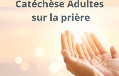 Catéchèse d&rsquo;adultes 16 février à 19h sur la prière